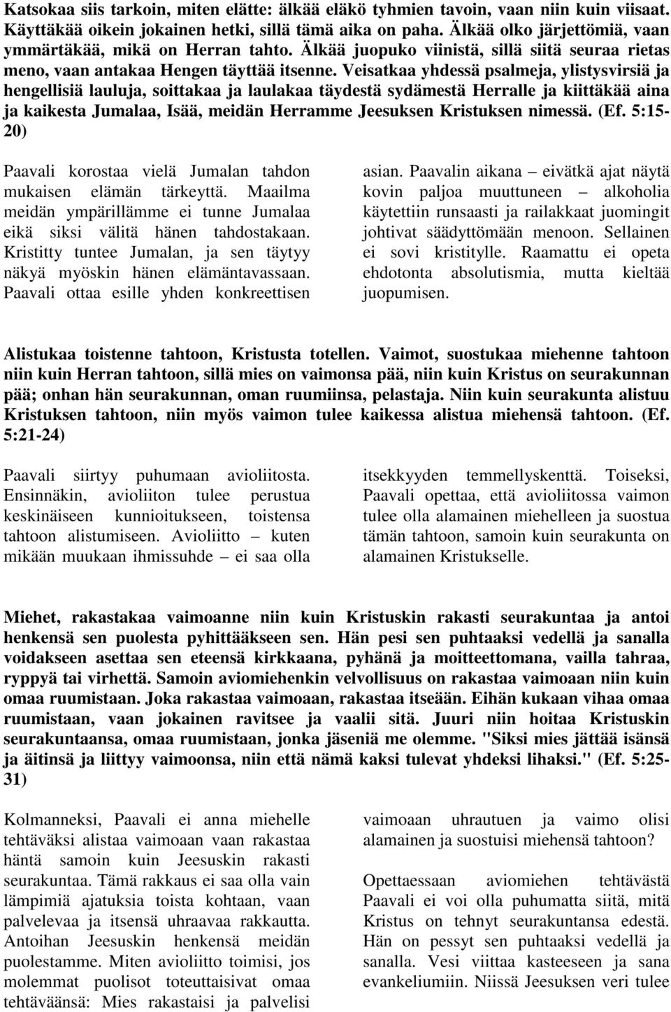 Veisatkaa yhdessä psalmeja, ylistysvirsiä ja hengellisiä lauluja, soittakaa ja laulakaa täydestä sydämestä Herralle ja kiittäkää aina ja kaikesta Jumalaa, Isää, meidän Herramme Jeesuksen Kristuksen