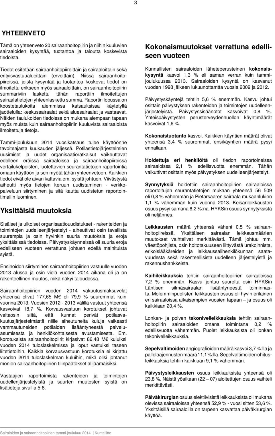 Niissä sairaanhoitopiireissä, joista kysyntää ja tuotantoa koskevat tiedot on ilmoitettu erikseen myös sairaaloittain, on sairaanhoitopiirin summariviin laskettu tähän raporttiin ilmoitettujen