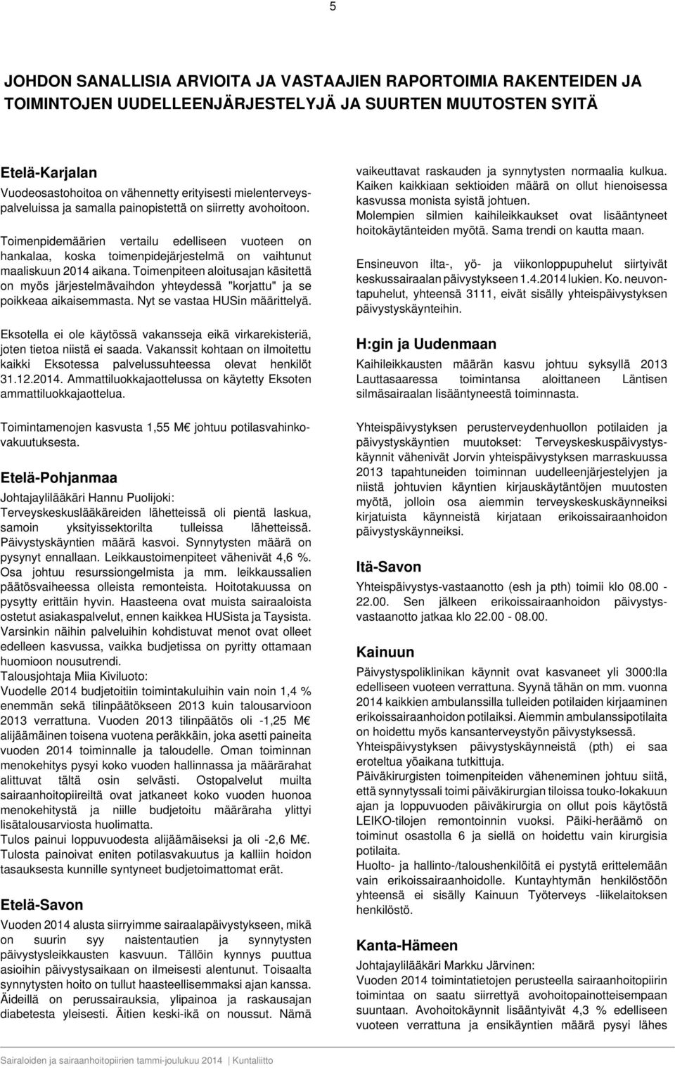 Toimenpiteen aloitusajan käsitettä on myös järjestelmävaihdon yhteydessä "korjattu" ja se poikkeaa aikaisemmasta. Nyt se vastaa HUSin määrittelyä.
