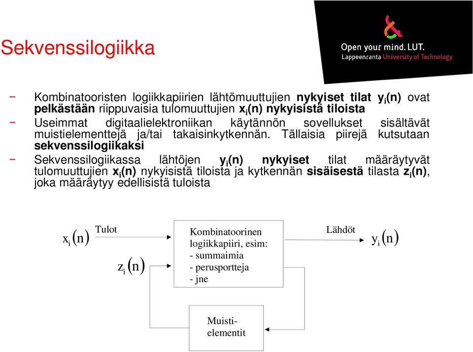 Tällaisia piirejä kutsutaan sekvenssilogiikaksi Sekvenssilogiikassa lähtöjen y i (n) nykyiset tilat määräytyvät tulomuuttujien x i (n) nykyisistä tiloista