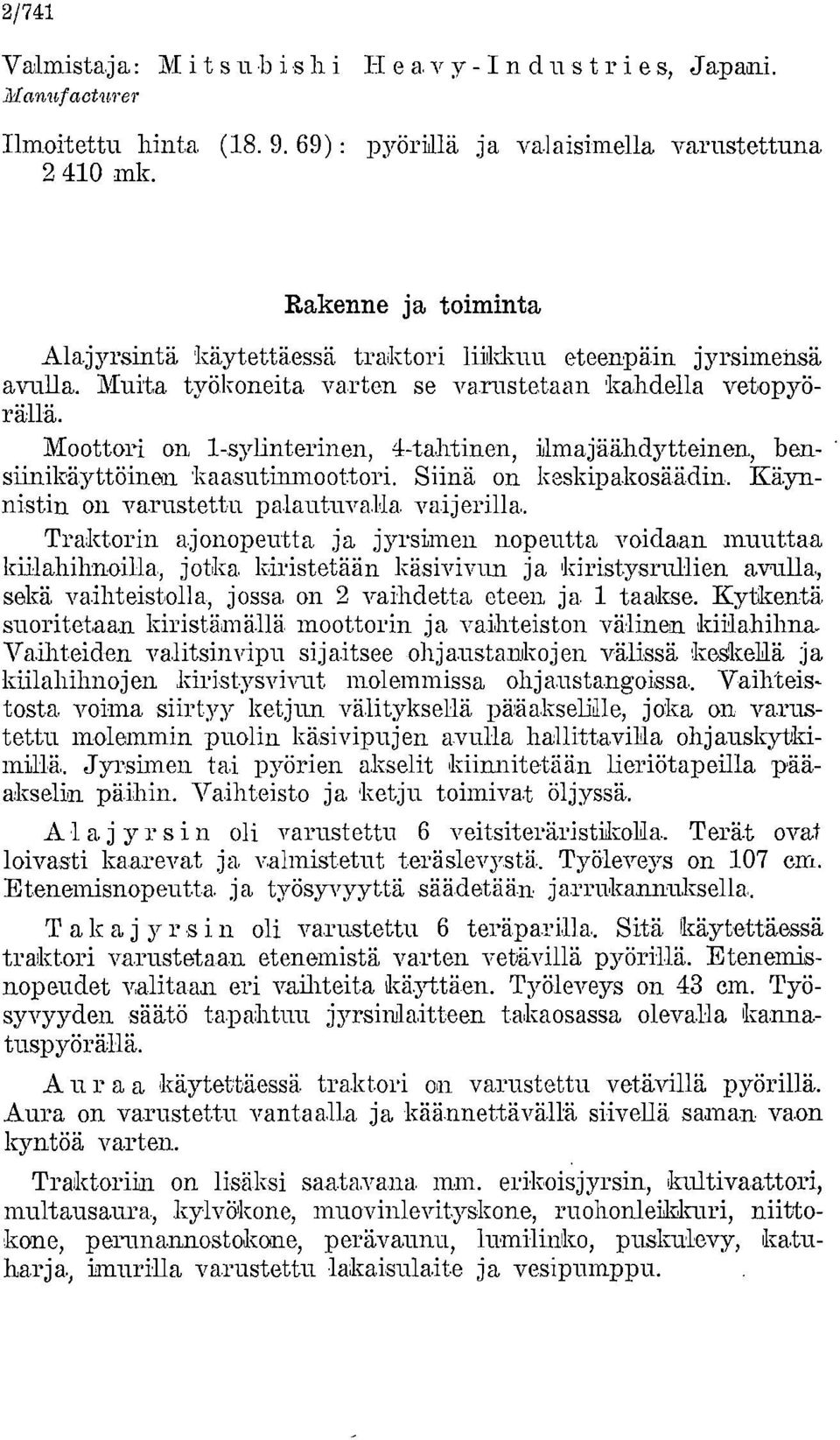 Muita työkoneita varten se varustetaan kahdella vetopyö- Moottori on 1-sylinterinen, 4-tahtinen, ilmajäähdytteinen, ben- siinikäyttöinen kaasutinmoottori. Siinä on keskipakosäädin.