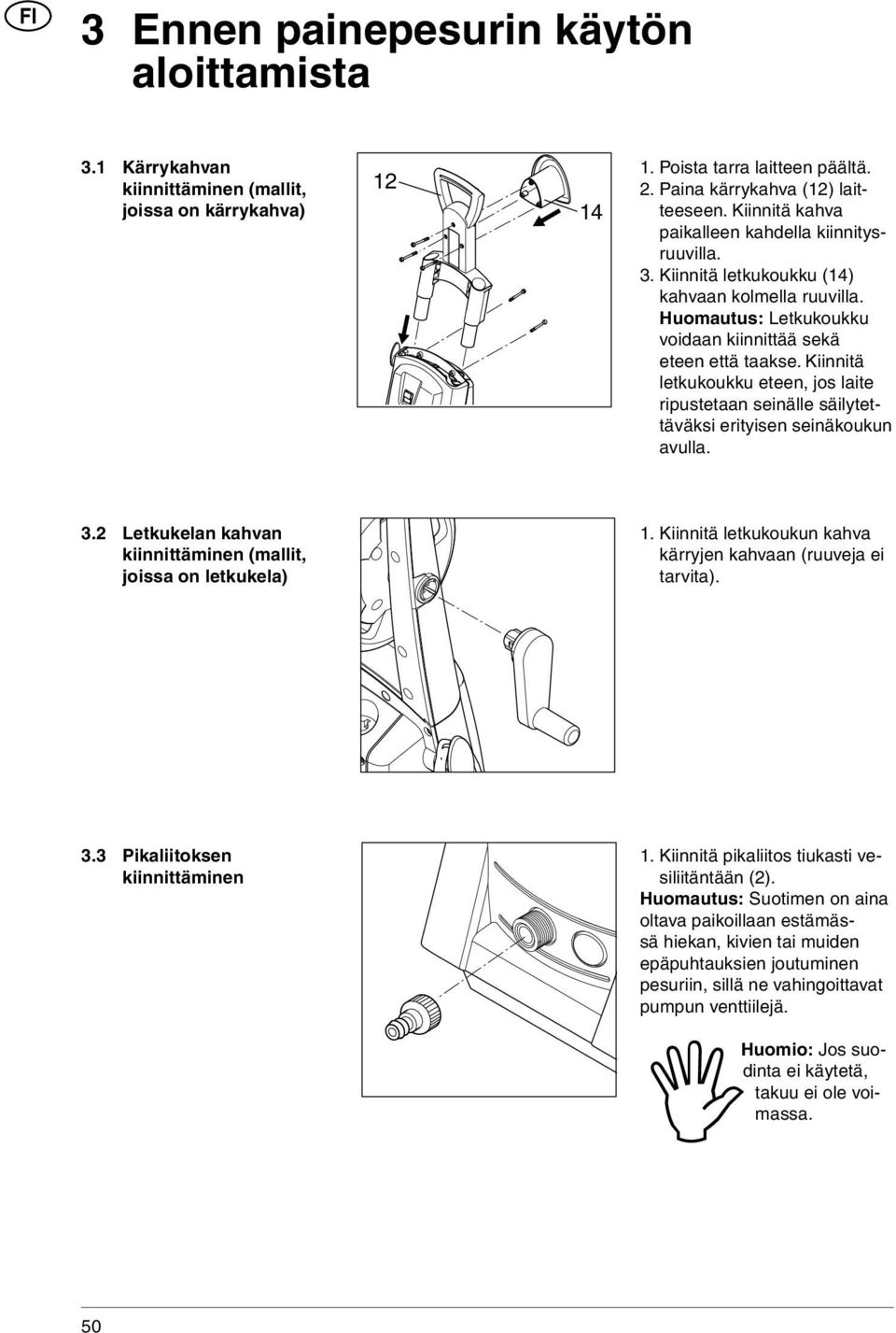 Kiinnitä letkukoukku eteen, jos laite ripustetaan seinälle säilytettäväksi erityisen seinäkoukun avulla. 3.2 Letkukelan kahvan kiinnittäminen (mallit, joissa on letkukela) 1.