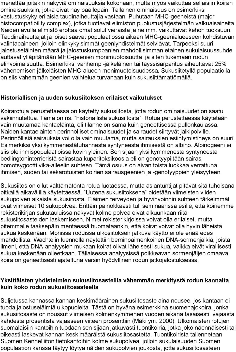 Puhutaan MHC-geeneistä (major histocompatibility complex), jotka tuottavat elimistön puolustusjärjestelmän valkuaisaineita. Näiden avulla elimistö erottaa omat solut vieraista ja ne mm.