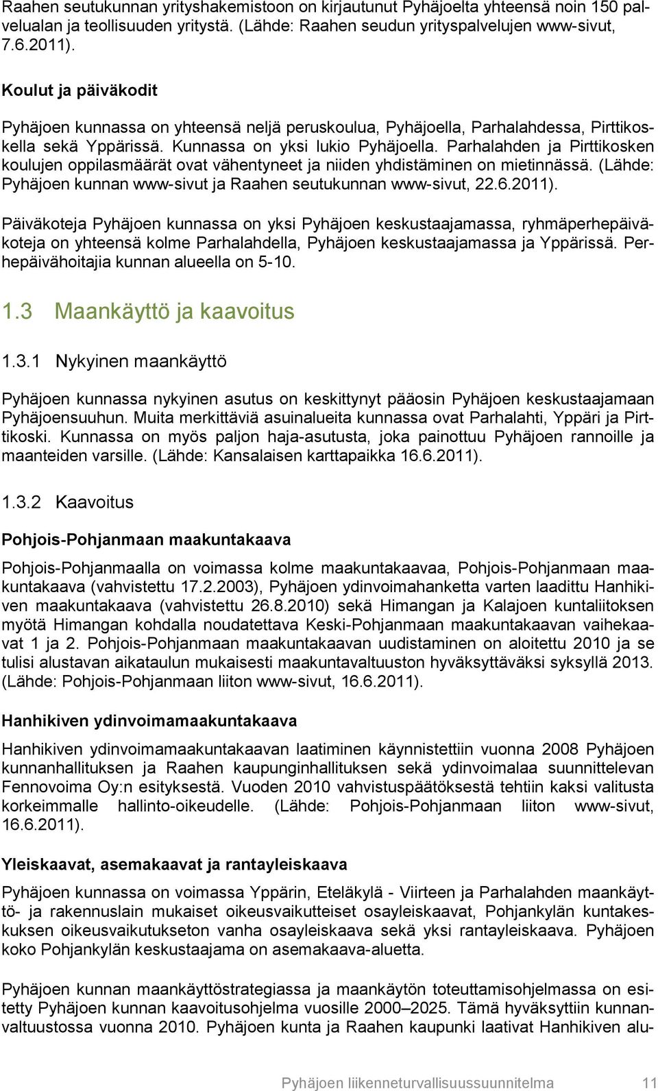 Parhalahden ja Pirttikosken koulujen oppilasmäärät ovat vähentyneet ja niiden yhdistäminen on mietinnässä. (Lähde: Pyhäjoen kunnan www-sivut ja Raahen seutukunnan www-sivut, 22.6.2011).