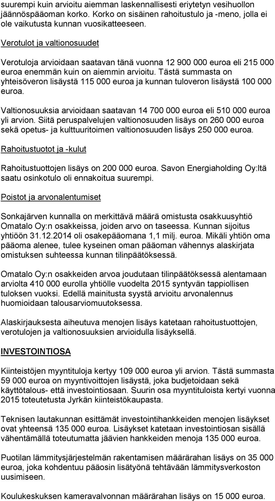 Tästä summasta on yhteisöveron lisäystä 115 000 euroa ja kunnan tuloveron lisäystä 100 000 euroa. Valtionosuuksia arvioidaan saatavan 14 700 000 euroa eli 510 000 euroa yli arvion.