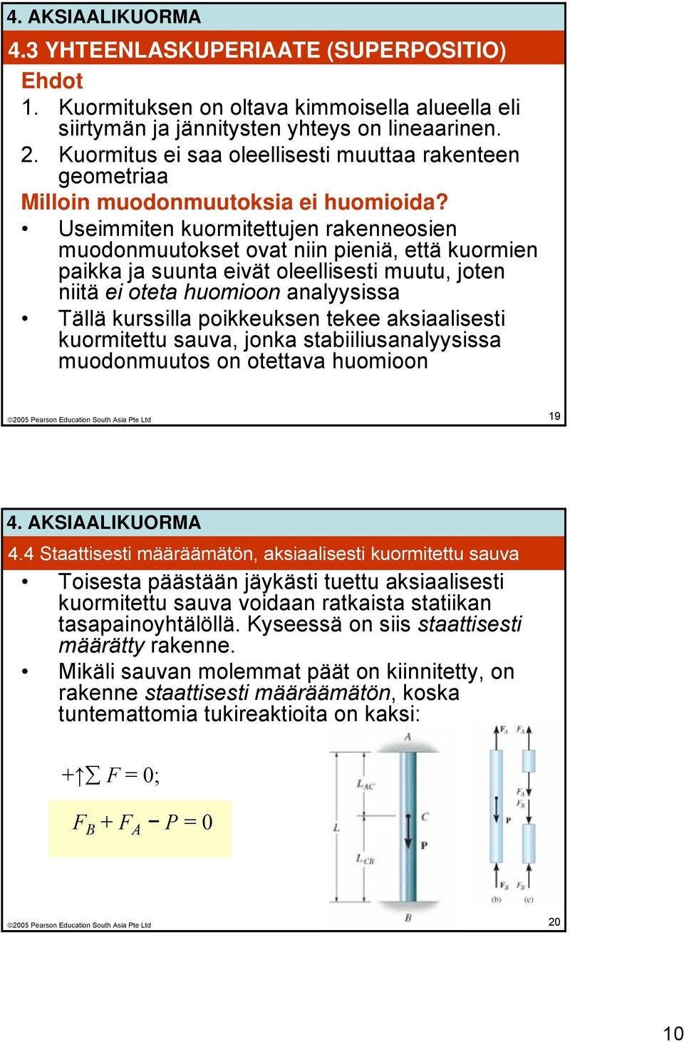 Useimmiten kuormitettujen rakenneosien muodonmuutokset ovat niin pieniä, että kuormien paikka ja suunta eivät oleellisesti muutu, joten niitä ei oteta huomioon analyysissa Tällä kurssilla poikkeuksen