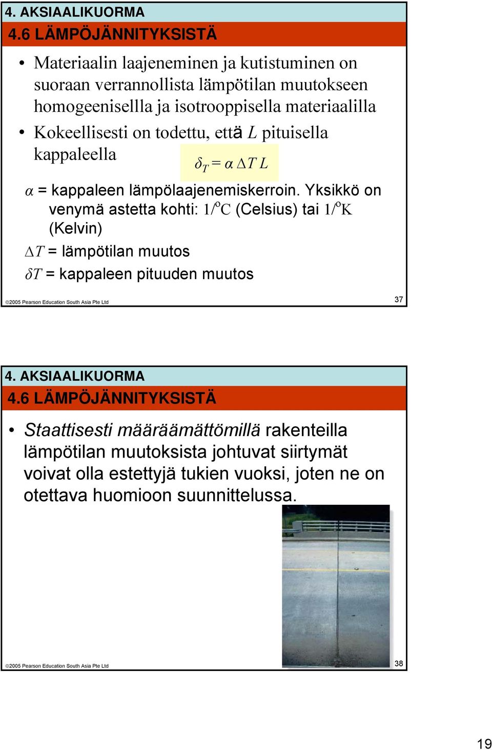 Yksikkö on venymä astetta kohti: 1/ o C (Celsius) tai 1/ o K (Kelvin) T = lämpötilan muutos δt = kappaleen pituuden muutos 37 4.