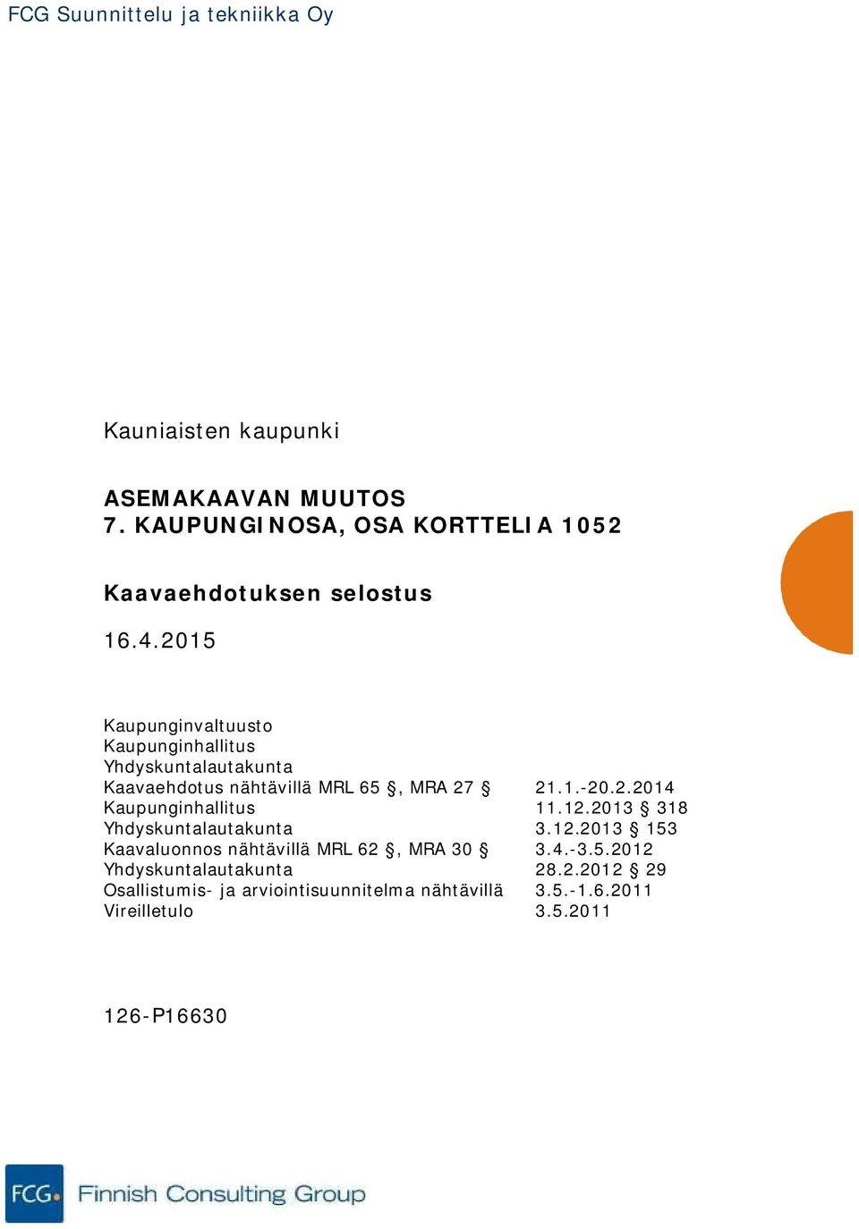 2015 Kaupunginvaltuusto Kaupunginhallitus Yhdyskuntalautakunta Kaavaehdotus nähtävillä MRL 65, MRA 27 21.1.-20.2.2014 Kaupunginhallitus 11.