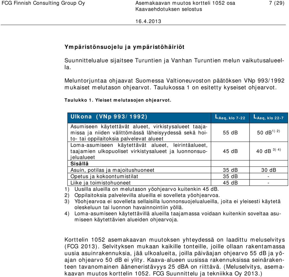 Meluntorjuntaa ohjaavat Suomessa Valtioneuvoston päätöksen VNp 993/1992 mukaiset melutason ohjevot. Taulukossa 1 on esitetty kyseiset ohjevot. Taulukko 1. Yleiset melutasojen ohjevot.