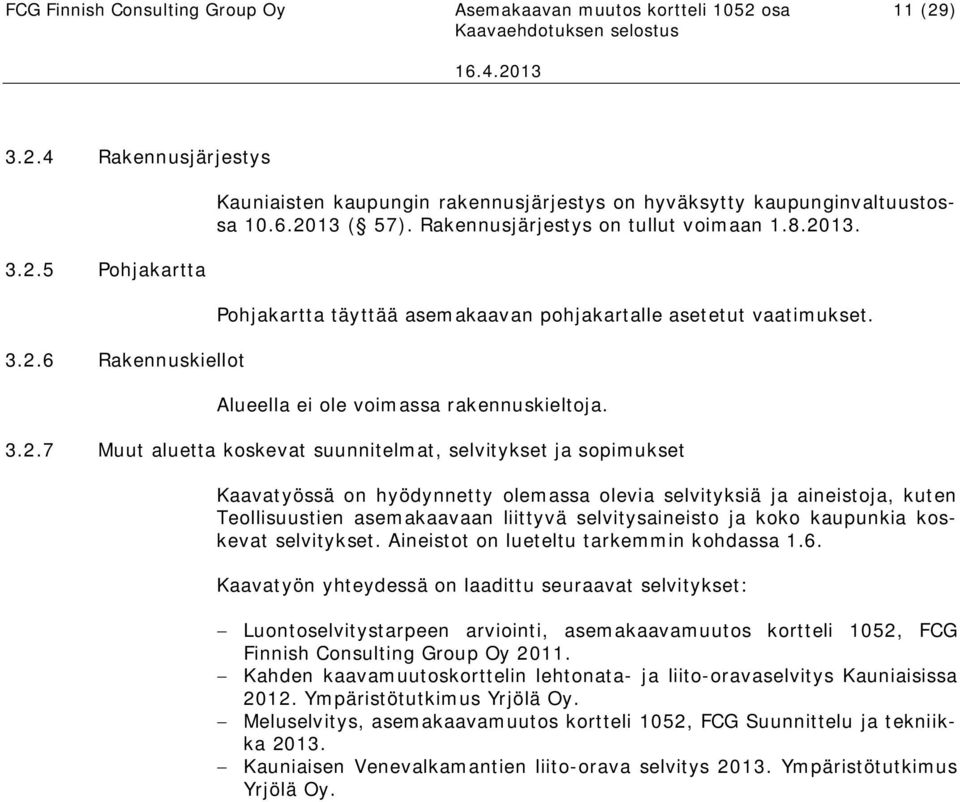 suunnitelmat, selvitykset ja sopimukset Kaavatyössä on hyödynnetty olemassa olevia selvityksiä ja aineistoja, kuten Teollisuustien asemakaavaan liittyvä selvitysaineisto ja koko kaupunkia koskevat