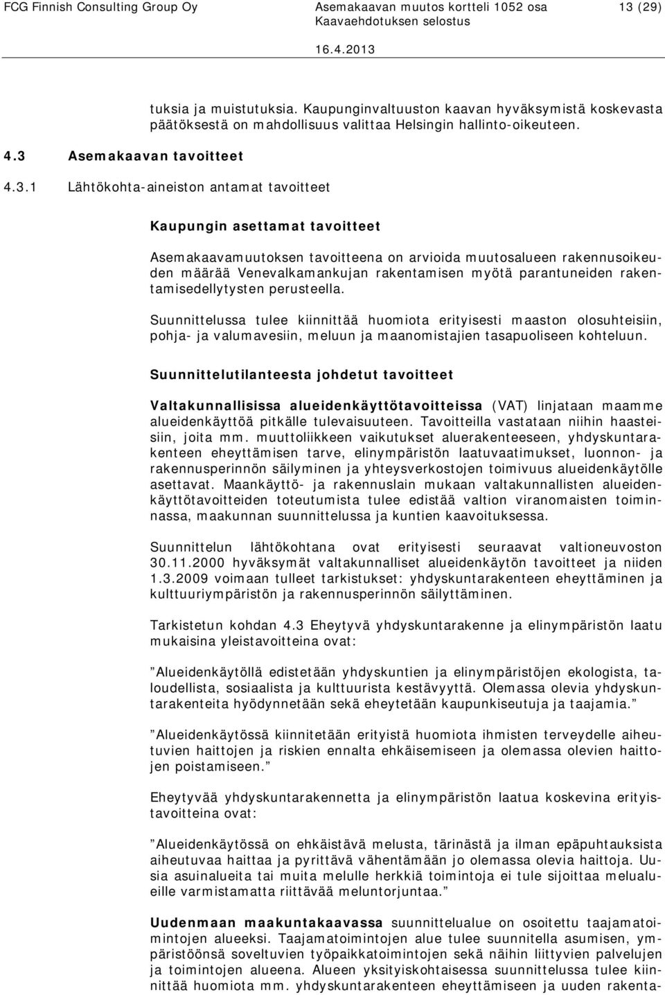 1 Lähtökohta-aineiston antamat tavoitteet Kaupungin asettamat tavoitteet Asemakaavamuutoksen tavoitteena on vioida muutosalueen rakennusoikeuden määrää Venevalkamankujan rakentamisen myötä
