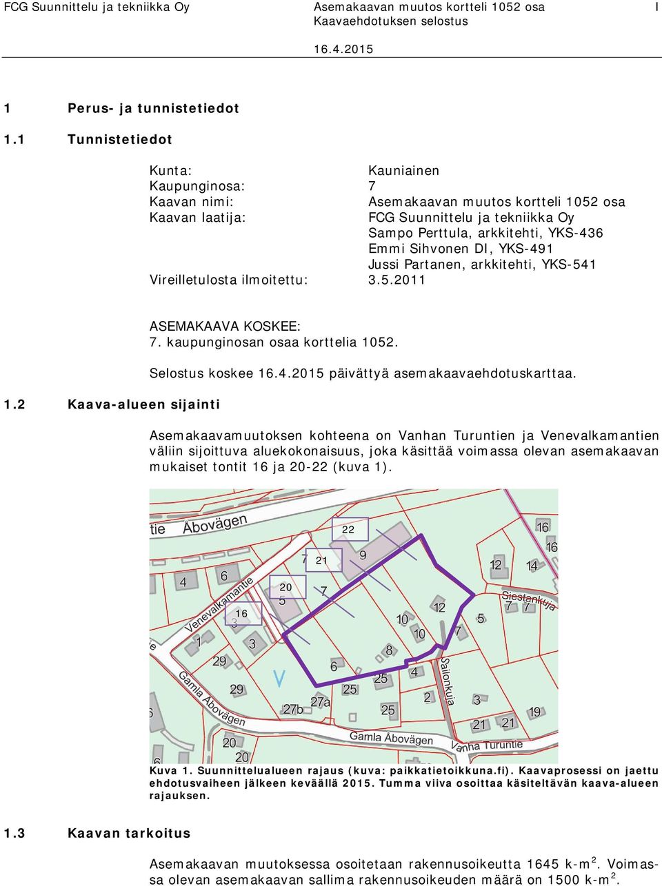 DI, YKS-491 Jussi Ptanen, kkitehti, YKS-541 Vireilletulosta ilmoitettu: 3.5.2011 1.2 Kaava-alueen sijainti ASEMAKAAVA KOSKEE: 7. kaupunginosan osaa korttelia 1052. Selostus koskee 16.4.2015 päivättyä asemakaavaehdotuskttaa.