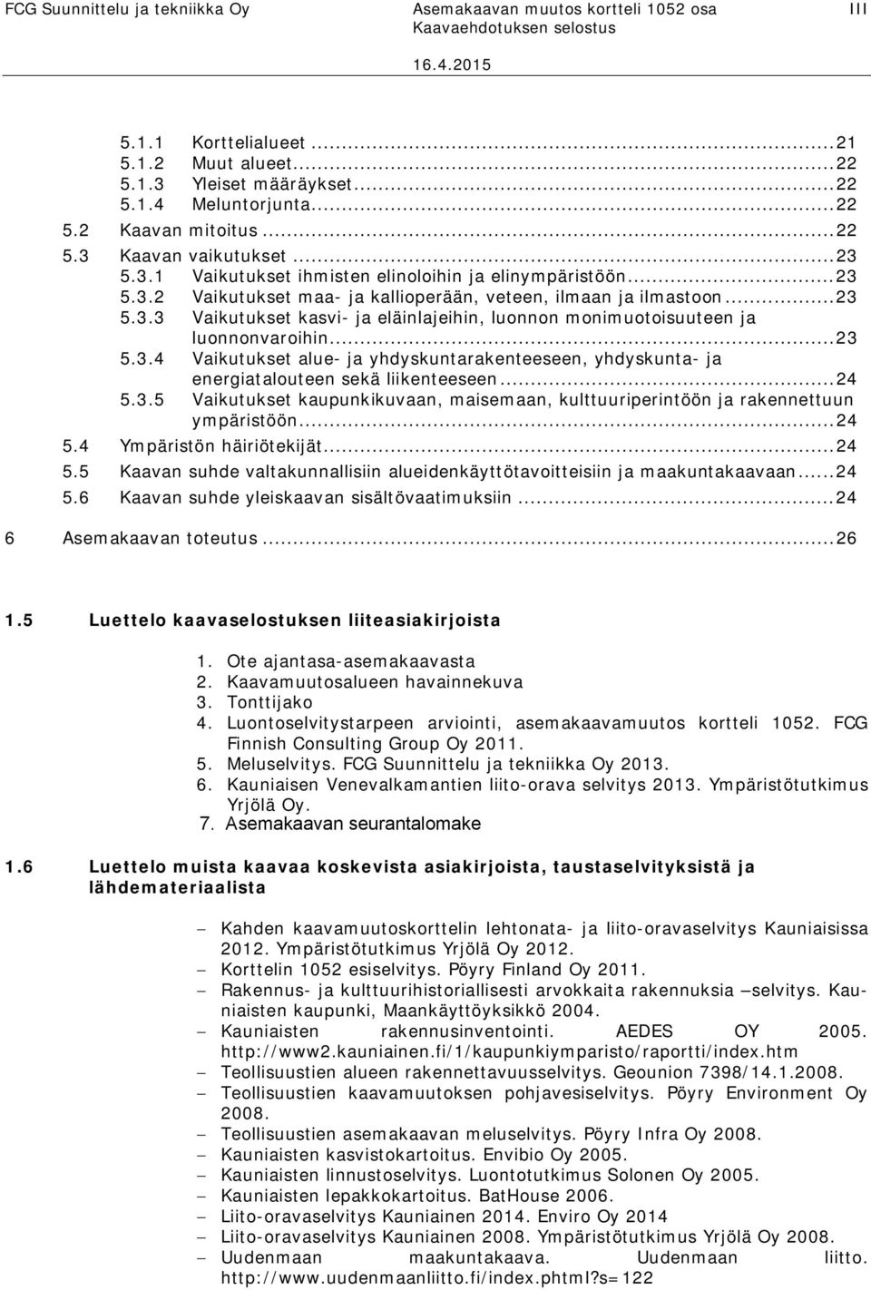 .. 23 5.3.4 Vaikutukset alue- ja yhdyskuntakenteeseen, yhdyskunta- ja energiatalouteen sekä liikenteeseen... 24 5.3.5 Vaikutukset kaupunkikuvaan, maisemaan, kulttuuriperintöön ja rakennettuun ympäristöön.