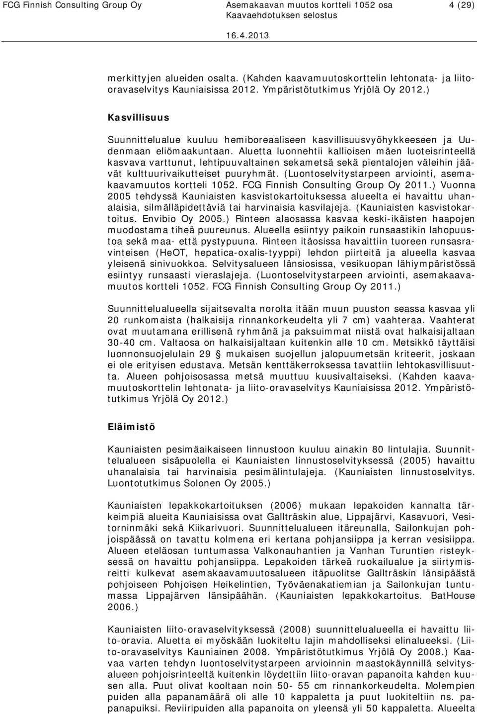) Kasvillisuus Suunnittelualue kuuluu hemiboreaaliseen kasvillisuusvyöhykkeeseen ja Uudenmaan eliömaakuntaan.