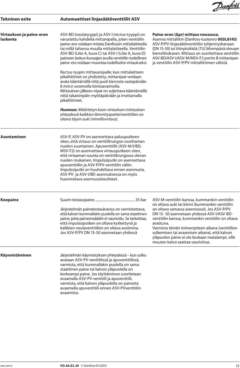 Venttiilin ASV-BD (Liite A, kuva C) tai ASV-I (Liite A, kuva D) paineen laskun kuvaajan avulla venttiilin todellinen paine-ero voidaan muuntaa todelliseksi virtaukseksi.