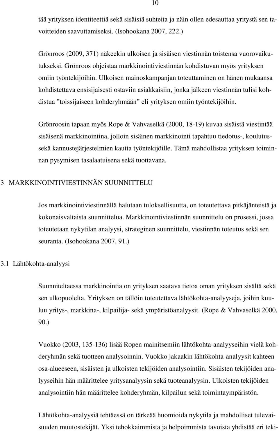 Ulkoisen mainoskampanjan toteuttaminen on hänen mukaansa kohdistettava ensisijaisesti ostaviin asiakkaisiin, jonka jälkeen viestinnän tulisi kohdistua toissijaiseen kohderyhmään eli yrityksen omiin