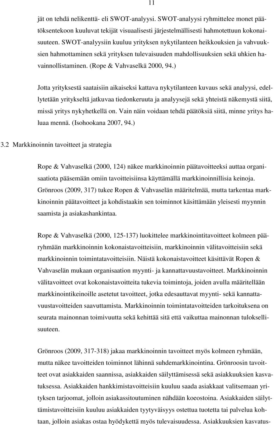) Jotta yrityksestä saataisiin aikaiseksi kattava nykytilanteen kuvaus sekä analyysi, edellytetään yritykseltä jatkuvaa tiedonkeruuta ja analyysejä sekä yhteistä näkemystä siitä, missä yritys