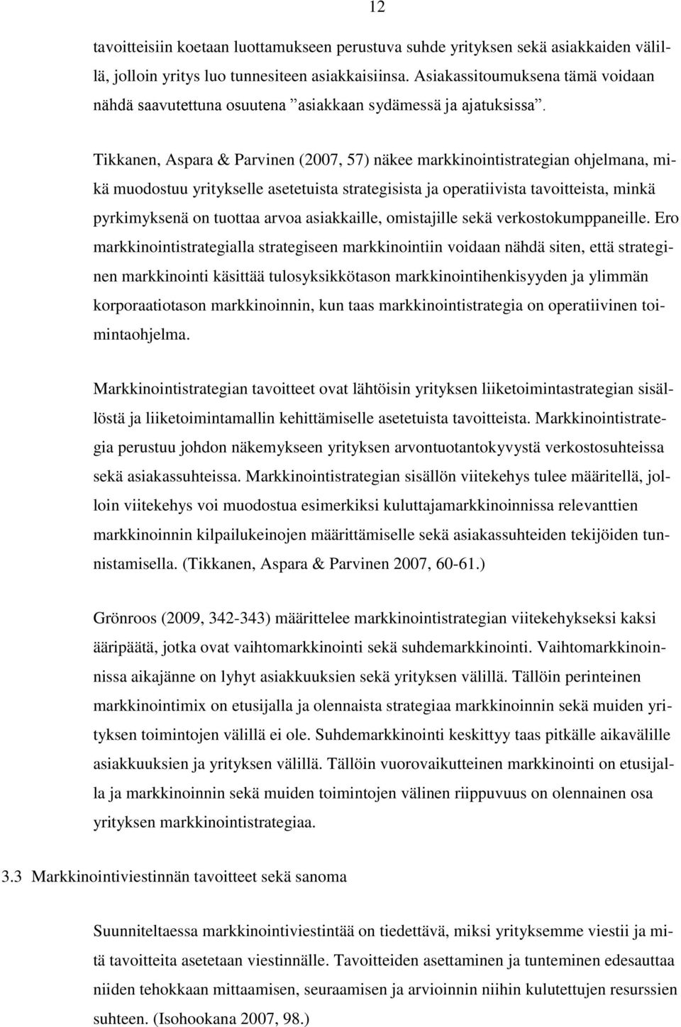 Tikkanen, Aspara & Parvinen (2007, 57) näkee markkinointistrategian ohjelmana, mikä muodostuu yritykselle asetetuista strategisista ja operatiivista tavoitteista, minkä pyrkimyksenä on tuottaa arvoa