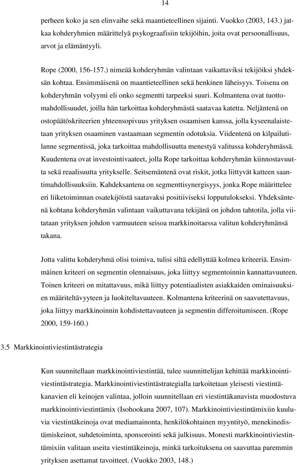 Toisena on kohderyhmän volyymi eli onko segmentti tarpeeksi suuri. Kolmantena ovat tuottomahdollisuudet, joilla hän tarkoittaa kohderyhmästä saatavaa katetta.