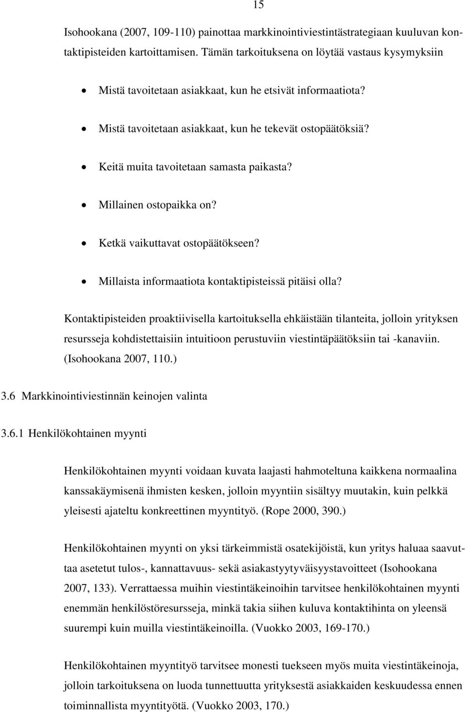 Keitä muita tavoitetaan samasta paikasta? Millainen ostopaikka on? Ketkä vaikuttavat ostopäätökseen? Millaista informaatiota kontaktipisteissä pitäisi olla?
