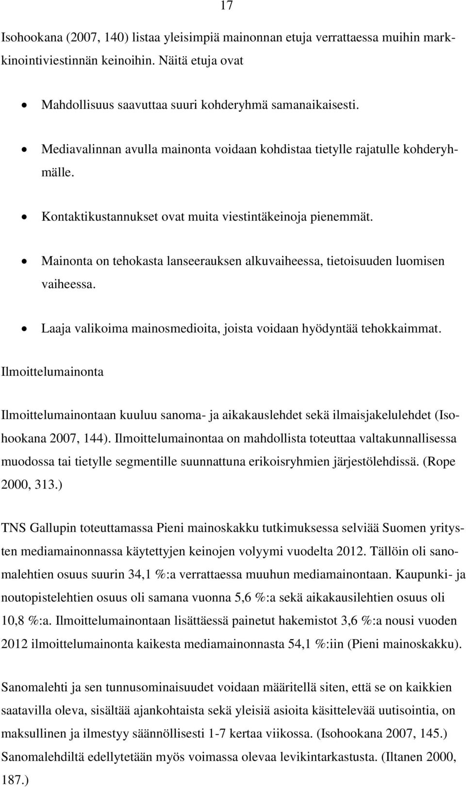 Mainonta on tehokasta lanseerauksen alkuvaiheessa, tietoisuuden luomisen vaiheessa. Laaja valikoima mainosmedioita, joista voidaan hyödyntää tehokkaimmat.