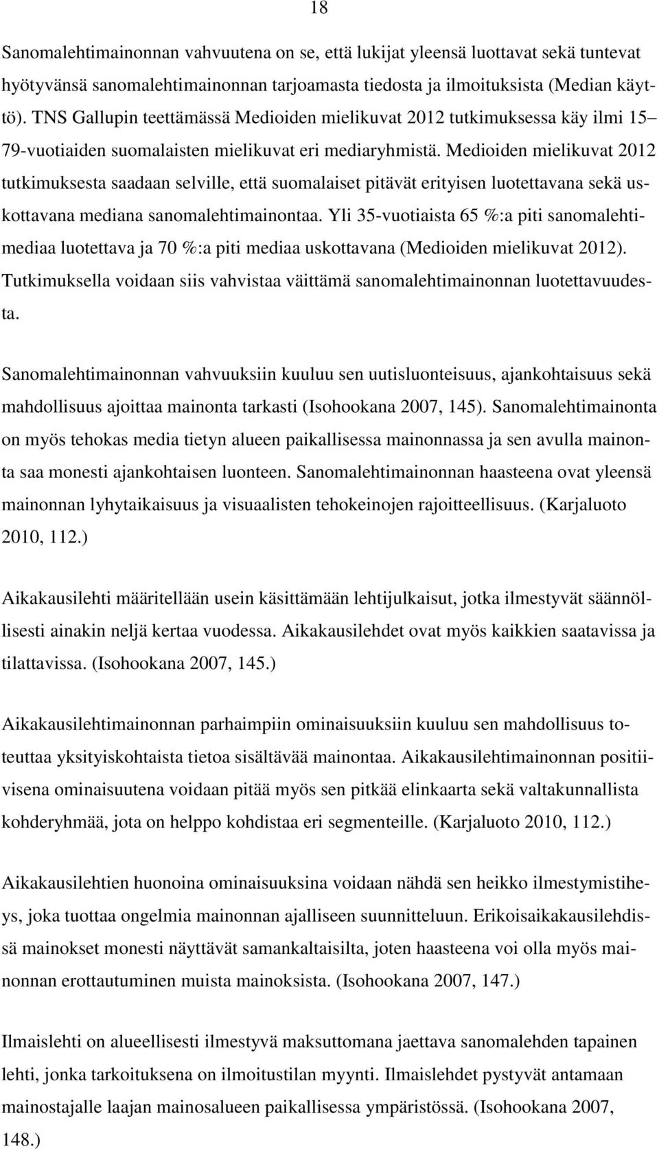 Medioiden mielikuvat 2012 tutkimuksesta saadaan selville, että suomalaiset pitävät erityisen luotettavana sekä uskottavana mediana sanomalehtimainontaa.