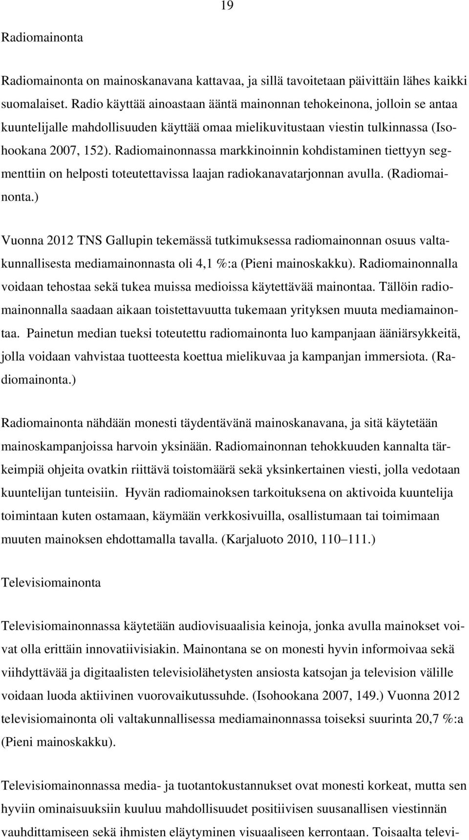Radiomainonnassa markkinoinnin kohdistaminen tiettyyn segmenttiin on helposti toteutettavissa laajan radiokanavatarjonnan avulla. (Radiomainonta.