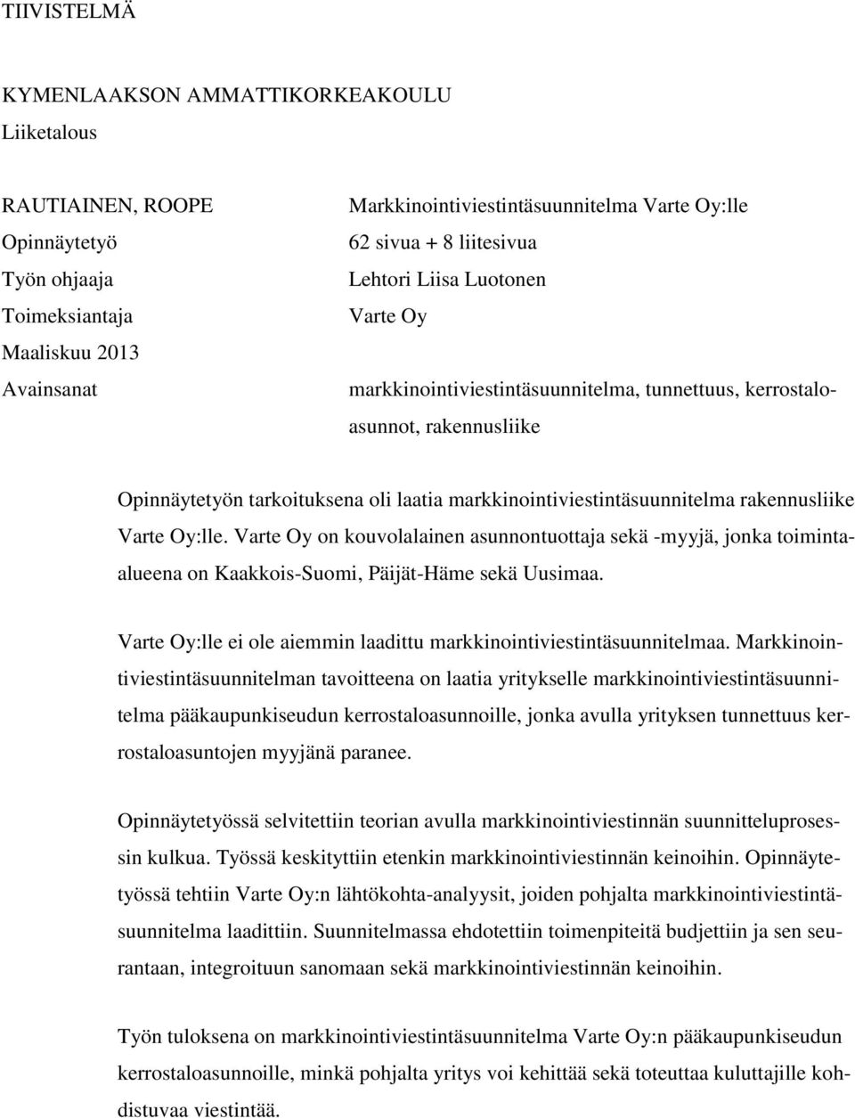rakennusliike Varte Oy:lle. Varte Oy on kouvolalainen asunnontuottaja sekä -myyjä, jonka toimintaalueena on Kaakkois-Suomi, Päijät-Häme sekä Uusimaa.