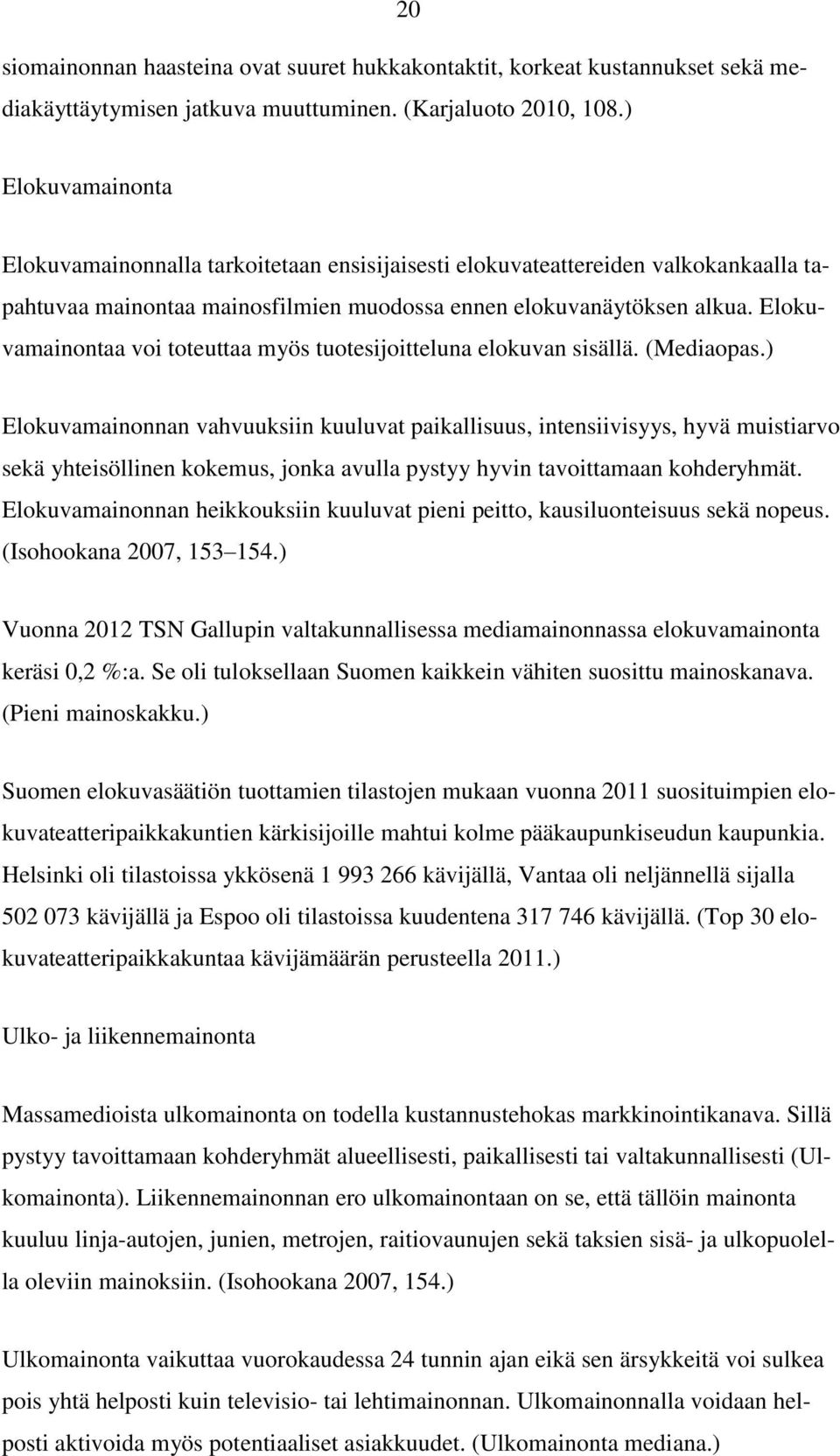 Elokuvamainontaa voi toteuttaa myös tuotesijoitteluna elokuvan sisällä. (Mediaopas.