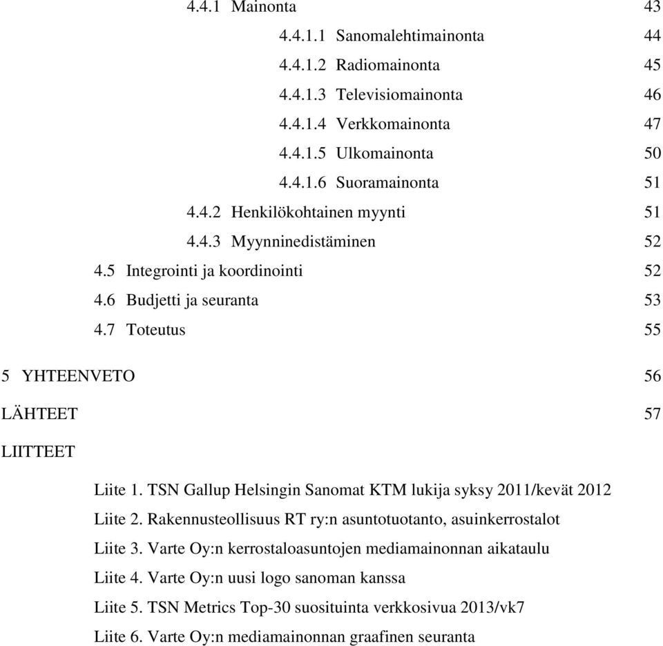 7 Toteutus 55 5 YHTEENVETO 56 LÄHTEET 57 LIITTEET Liite 1. TSN Gallup Helsingin Sanomat KTM lukija syksy 2011/kevät 2012 Liite 2.