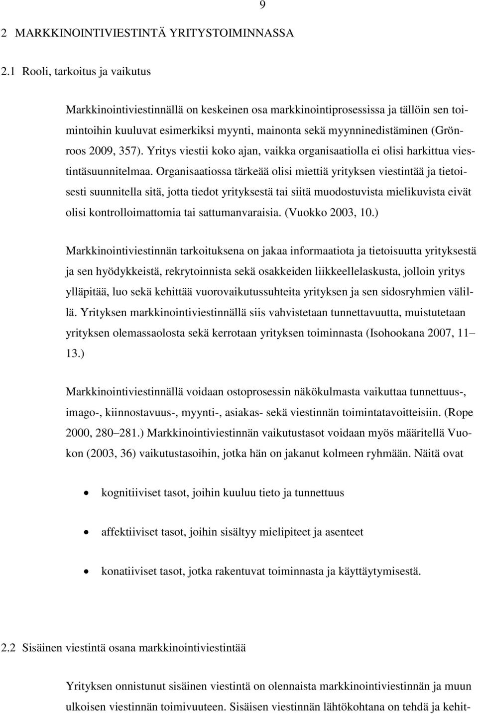 2009, 357). Yritys viestii koko ajan, vaikka organisaatiolla ei olisi harkittua viestintäsuunnitelmaa.
