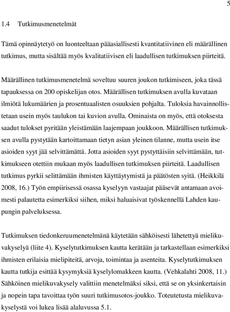 Määrällisen tutkimuksen avulla kuvataan ilmiötä lukumäärien ja prosentuaalisten osuuksien pohjalta. Tuloksia havainnollistetaan usein myös taulukon tai kuvion avulla.