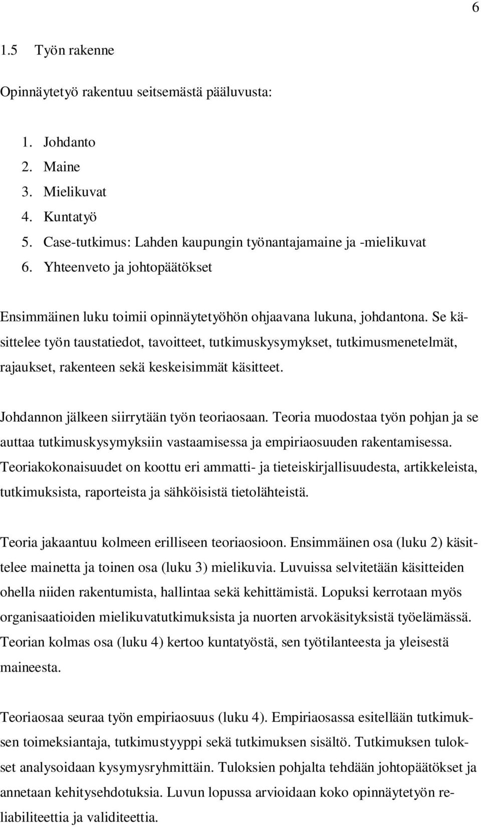 Se käsittelee työn taustatiedot, tavoitteet, tutkimuskysymykset, tutkimusmenetelmät, rajaukset, rakenteen sekä keskeisimmät käsitteet. Johdannon jälkeen siirrytään työn teoriaosaan.