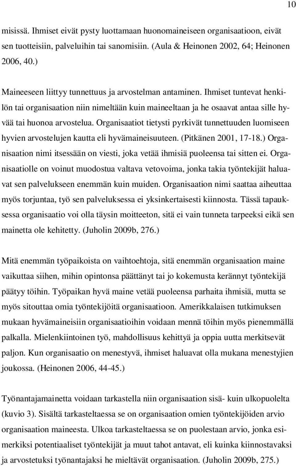 Organisaatiot tietysti pyrkivät tunnettuuden luomiseen hyvien arvostelujen kautta eli hyvämaineisuuteen. (Pitkänen 2001, 17-18.