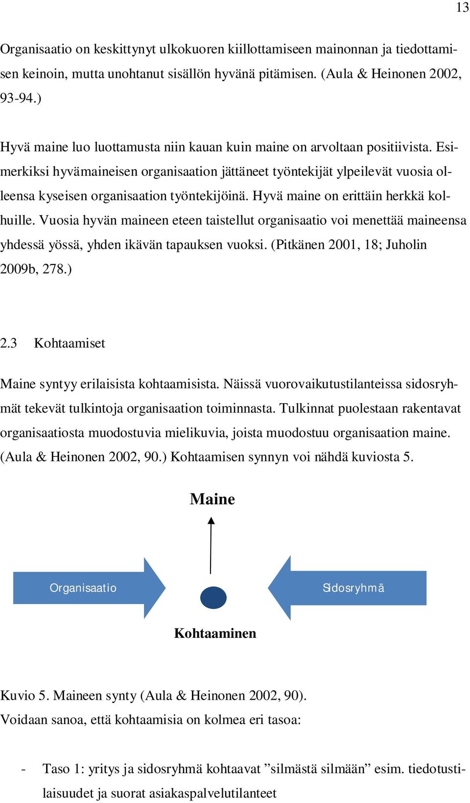 Esimerkiksi hyvämaineisen organisaation jättäneet työntekijät ylpeilevät vuosia olleensa kyseisen organisaation työntekijöinä. Hyvä maine on erittäin herkkä kolhuille.