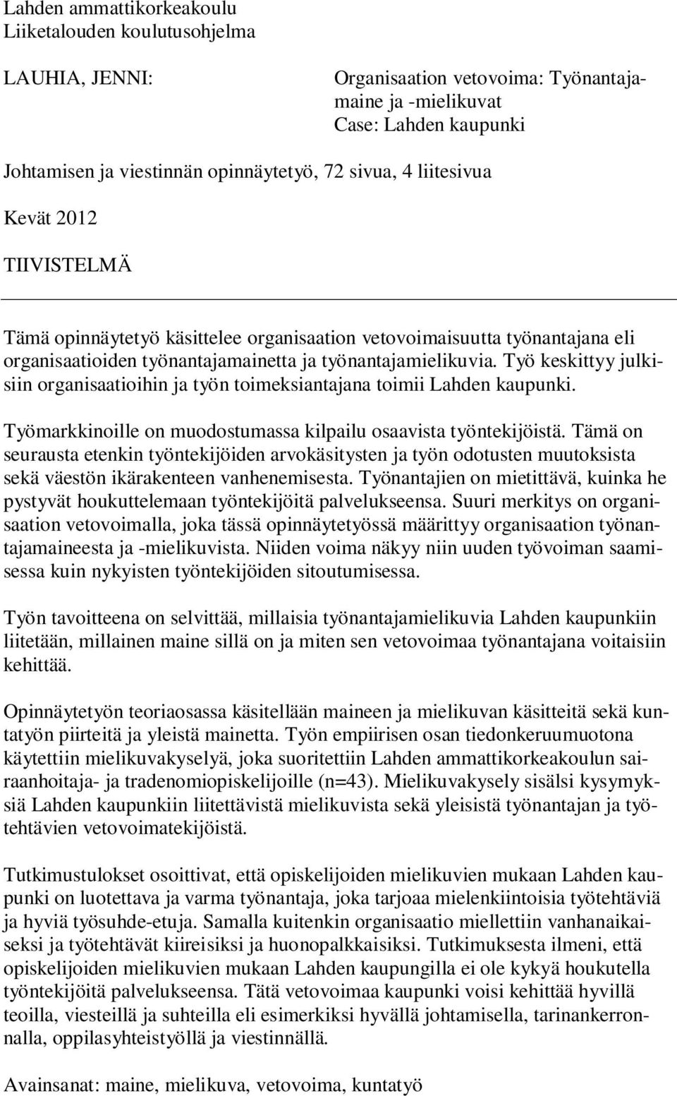 Työ keskittyy julkisiin organisaatioihin ja työn toimeksiantajana toimii Lahden kaupunki. Työmarkkinoille on muodostumassa kilpailu osaavista työntekijöistä.