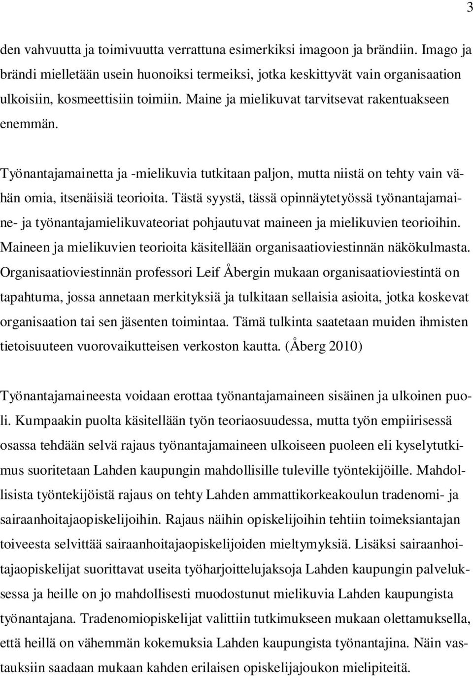 Tästä syystä, tässä opinnäytetyössä työnantajamaine- ja työnantajamielikuvateoriat pohjautuvat maineen ja mielikuvien teorioihin.