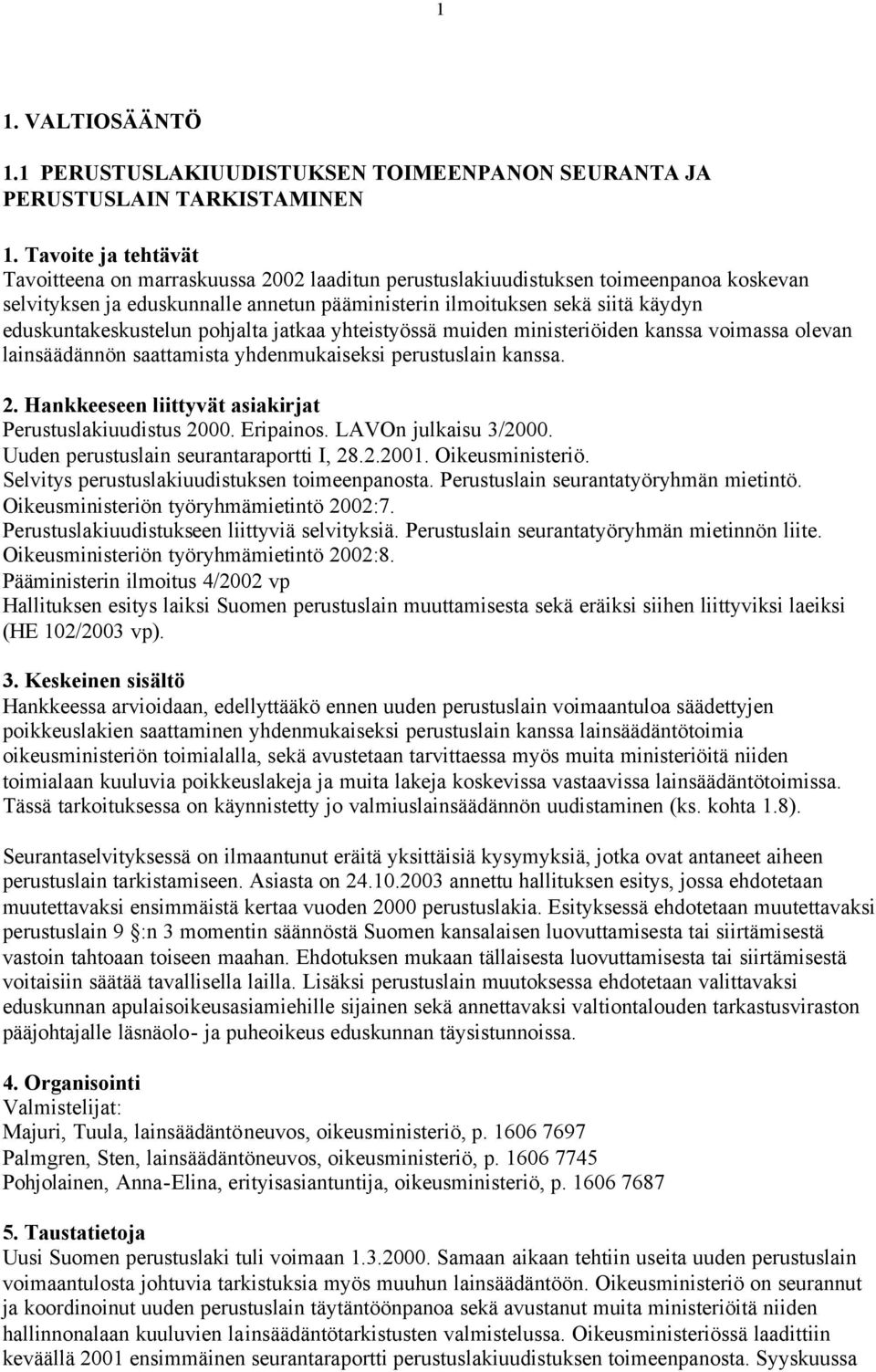 annetun pääministerin ilmoituksen sekä siitä käydyn eduskuntakeskustelun pohjalta jatkaa yhteistyössä muiden ministeriöiden kanssa voimassa olevan lainsäädännön saattamista yhdenmukaiseksi