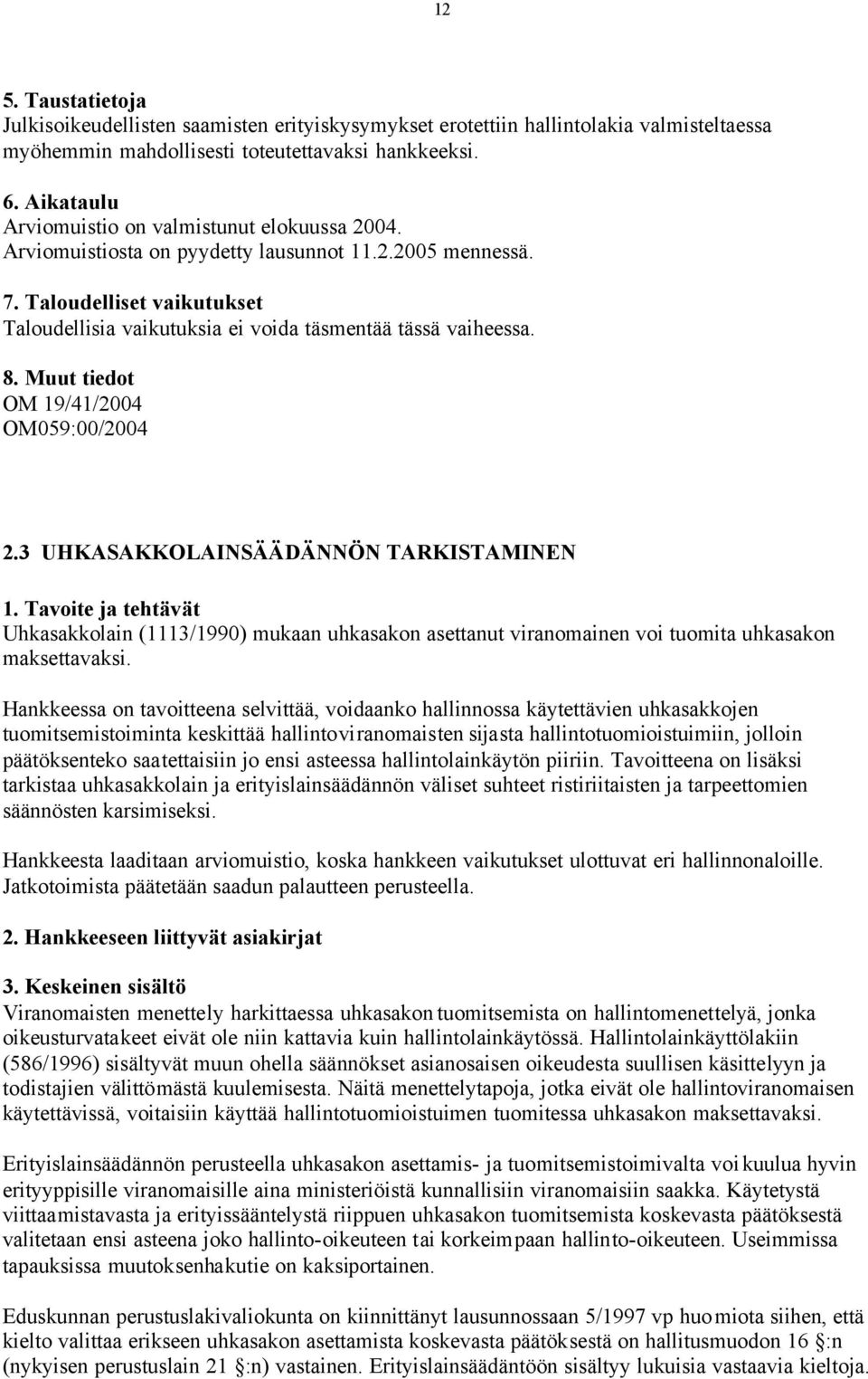 3 UHKASAKKOLAINSÄÄDÄNNÖN TARKISTAMINEN Uhkasakkolain (1113/1990) mukaan uhkasakon asettanut viranomainen voi tuomita uhkasakon maksettavaksi.