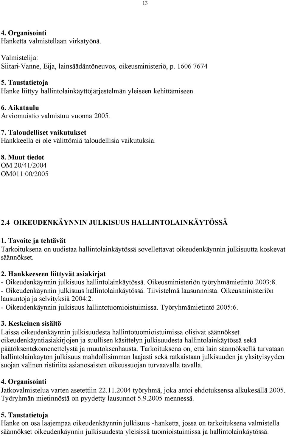 4 OIKEUDENKÄYNNIN JULKISUUS HALLINTOLAINKÄYTÖSSÄ Tarkoituksena on uudistaa hallintolainkäytössä sovellettavat oikeudenkäynnin julkisuutta koskevat säännökset.