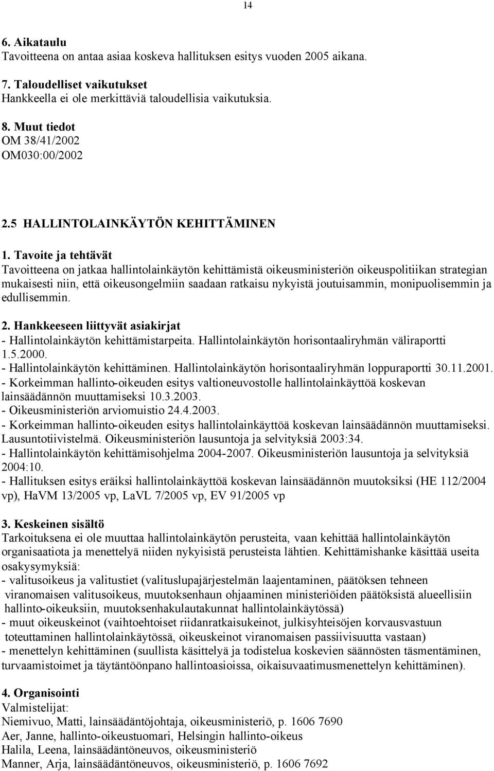 joutuisammin, monipuolisemmin ja edullisemmin. - Hallintolainkäytön kehittämistarpeita. Hallintolainkäytön horisontaaliryhmän väliraportti 1.5.2000. - Hallintolainkäytön kehittäminen.