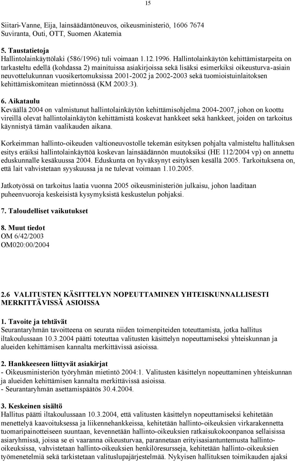 Hallintolainkäytön kehittämistarpeita on tarkasteltu edellä (kohdassa 2) mainituissa asiakirjoissa sekä lisäksi esimerkiksi oikeusturva-asiain neuvottelukunnan vuosikertomuksissa 2001-2002 ja
