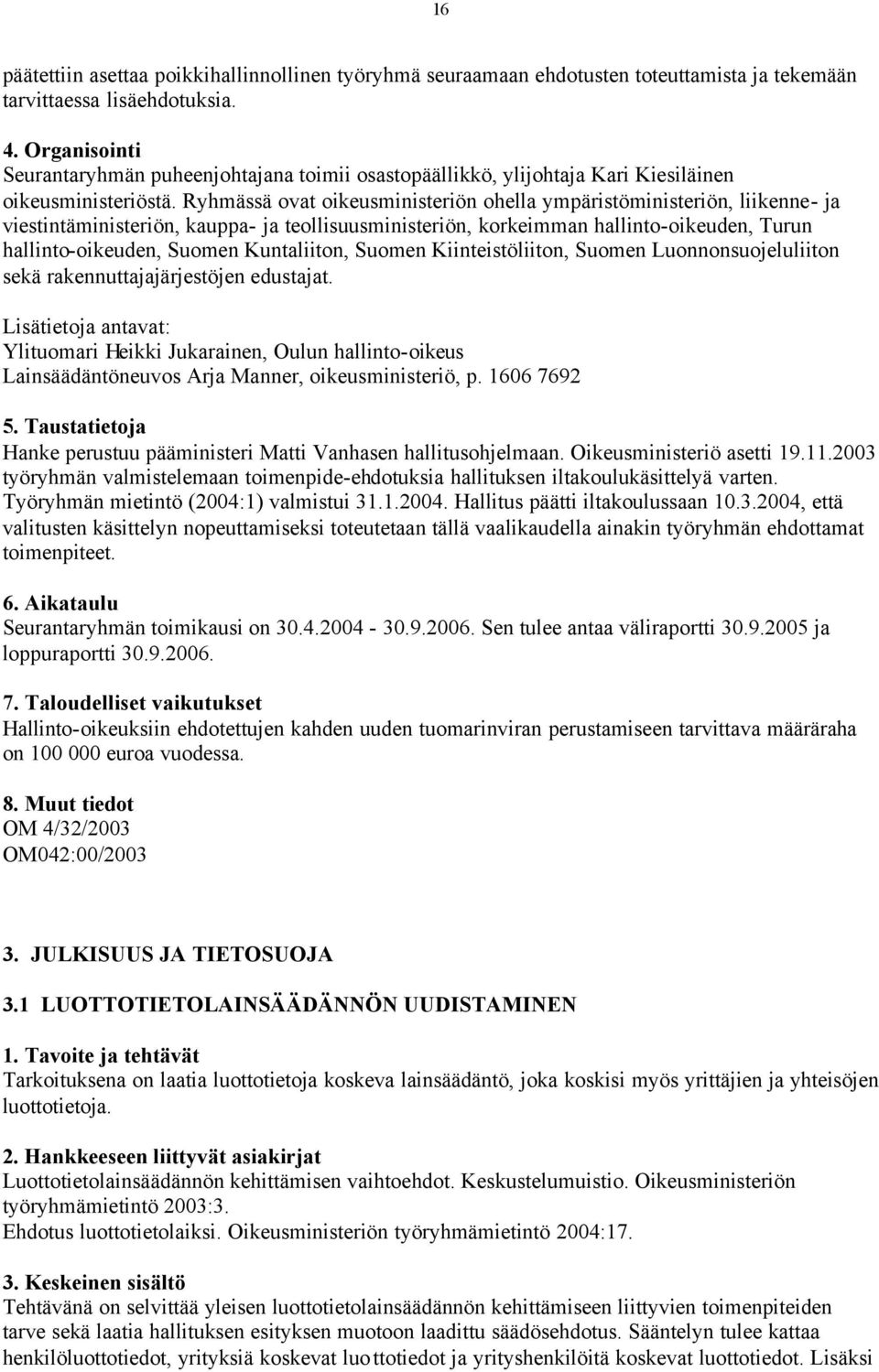 Ryhmässä ovat oikeusministeriön ohella ympäristöministeriön, liikenne- ja viestintäministeriön, kauppa- ja teollisuusministeriön, korkeimman hallinto-oikeuden, Turun hallinto-oikeuden, Suomen