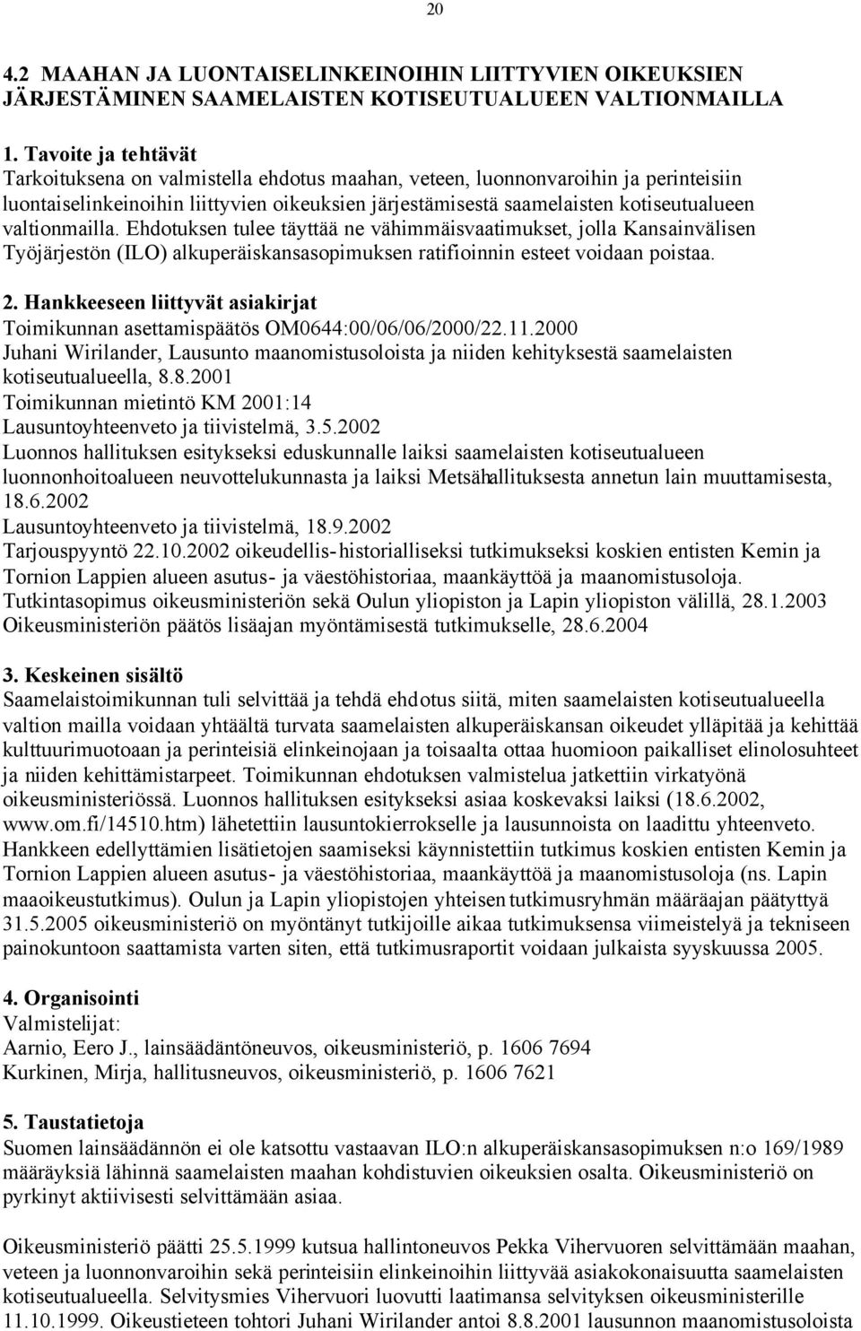 Ehdotuksen tulee täyttää ne vähimmäisvaatimukset, jolla Kansainvälisen Työjärjestön (ILO) alkuperäiskansasopimuksen ratifioinnin esteet voidaan poistaa.