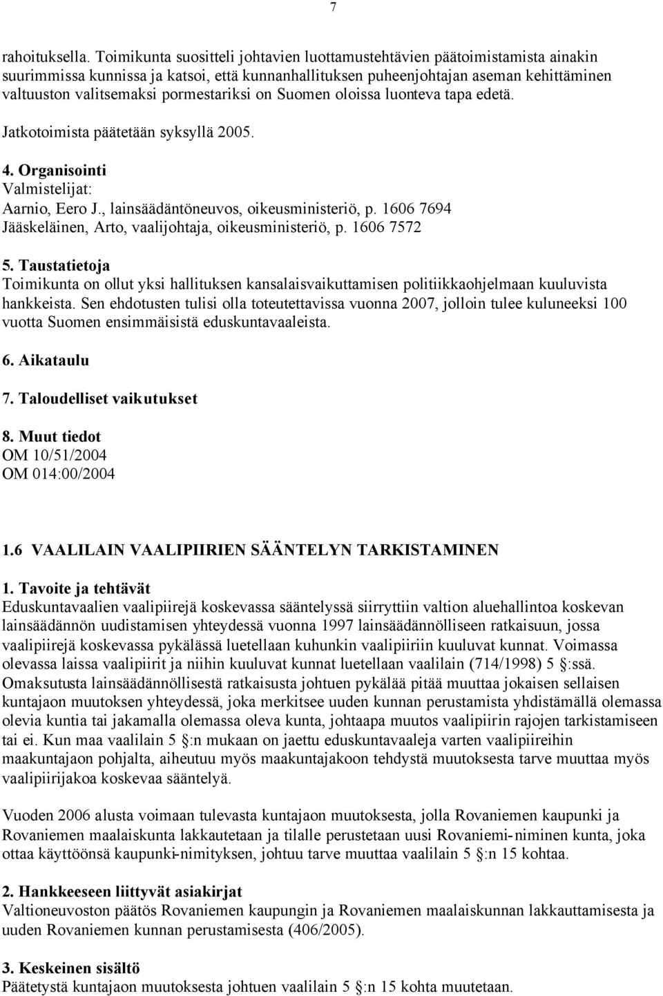pormestariksi on Suomen oloissa luonteva tapa edetä. Jatkotoimista päätetään syksyllä 2005. Valmistelijat: Aarnio, Eero J., lainsäädäntöneuvos, oikeusministeriö, p.
