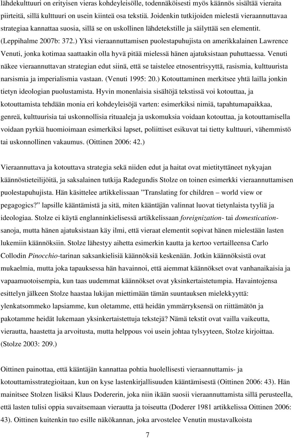 ) Yksi vieraannuttamisen puolestapuhujista on amerikkalainen Lawrence Venuti, jonka kotimaa saattaakin olla hyvä pitää mielessä hänen ajatuksistaan puhuttaessa.