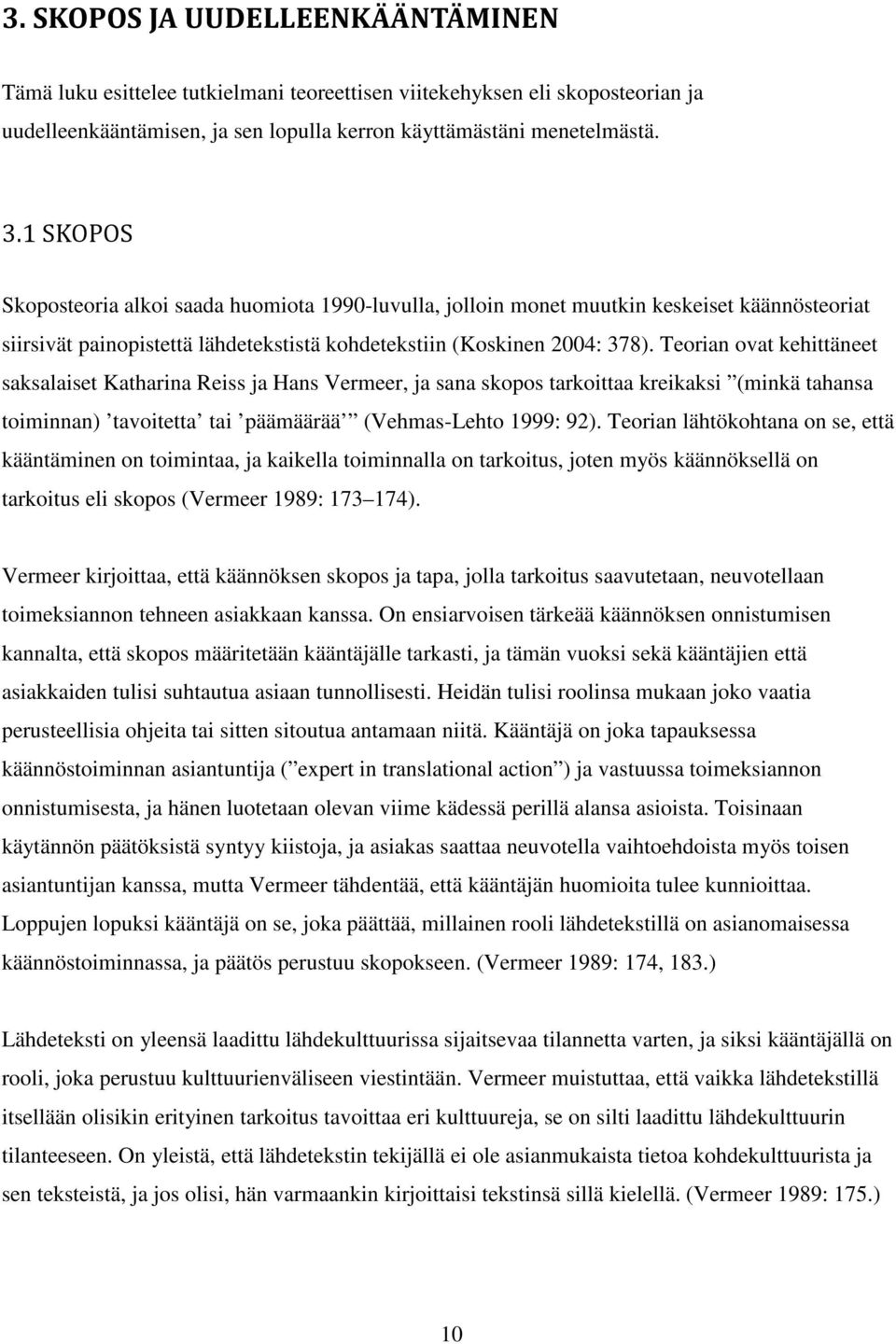 Teorian ovat kehittäneet saksalaiset Katharina Reiss ja Hans Vermeer, ja sana skopos tarkoittaa kreikaksi (minkä tahansa toiminnan) tavoitetta tai päämäärää (Vehmas-Lehto 1999: 92).