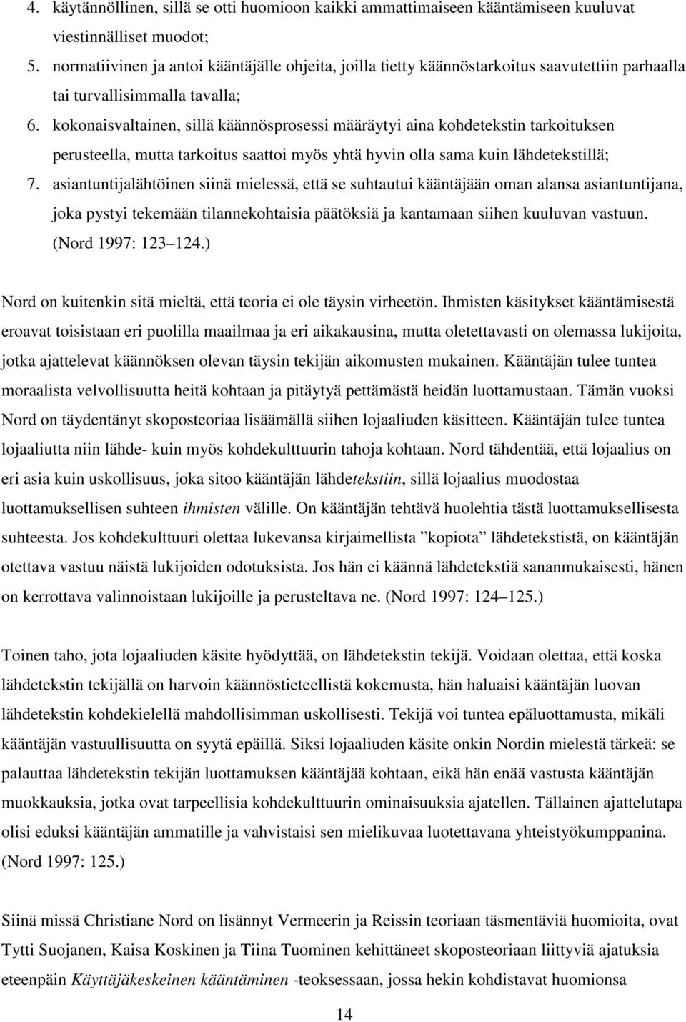 kokonaisvaltainen, sillä käännösprosessi määräytyi aina kohdetekstin tarkoituksen perusteella, mutta tarkoitus saattoi myös yhtä hyvin olla sama kuin lähdetekstillä; 7.