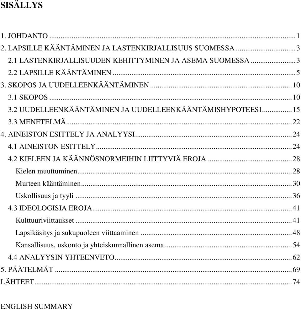 1 AINEISTON ESITTELY... 24 4.2 KIELEEN JA KÄÄNNÖSNORMEIHIN LIITTYVIÄ EROJA... 28 Kielen muuttuminen... 28 Murteen kääntäminen... 30 Uskollisuus ja tyyli... 36 4.3 IDEOLOGISIA EROJA.