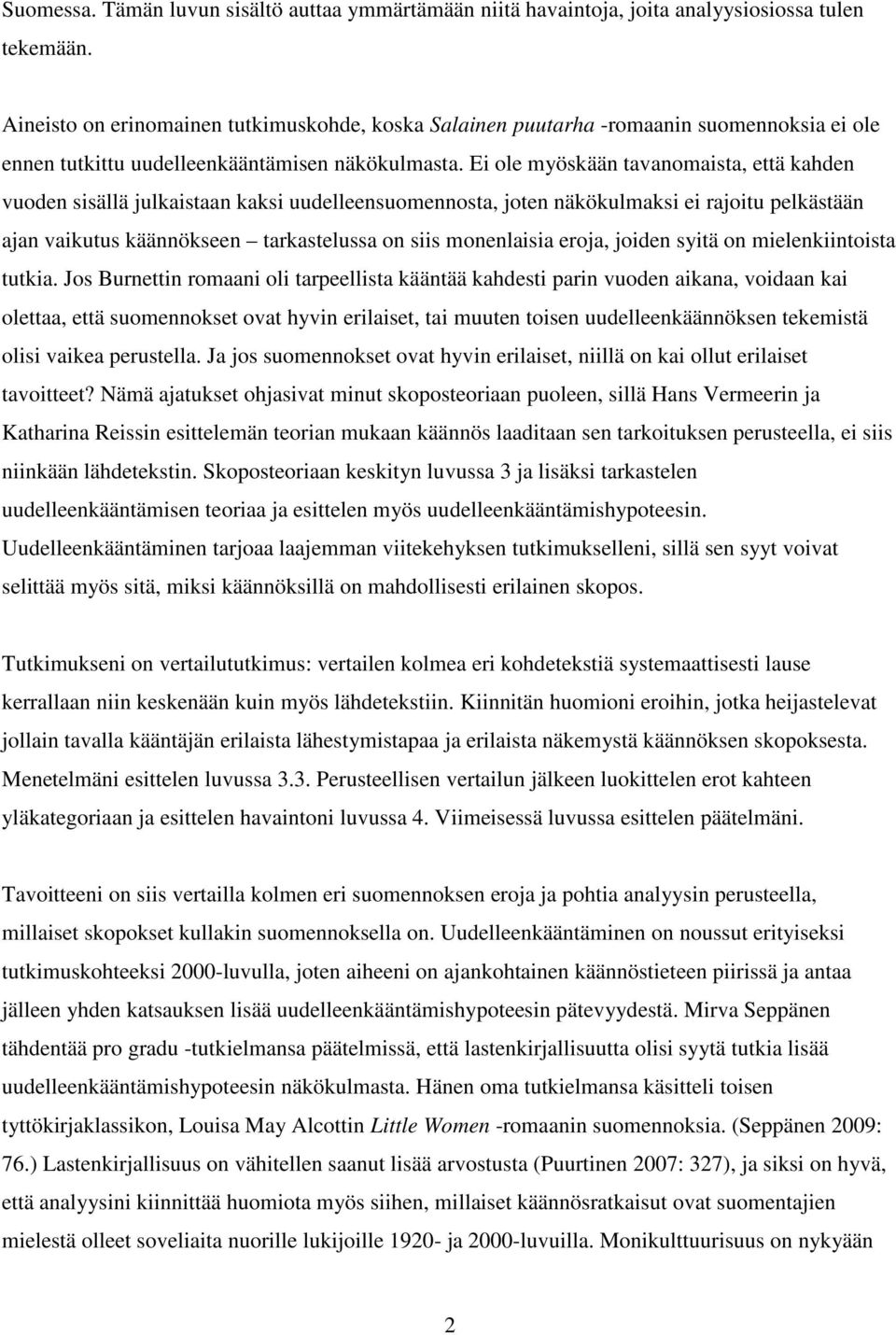 Ei ole myöskään tavanomaista, että kahden vuoden sisällä julkaistaan kaksi uudelleensuomennosta, joten näkökulmaksi ei rajoitu pelkästään ajan vaikutus käännökseen tarkastelussa on siis monenlaisia